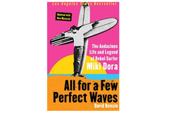 All for a Few Perfect Waves: The Audacious Life and Legend of Rebel Surfer Miki Dora